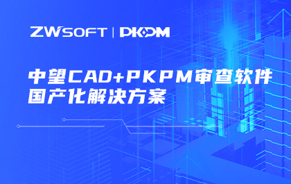 中望联合构力科技打造“中望CAD+PKPM审查软件”解决方案，推进审图流程全国产化